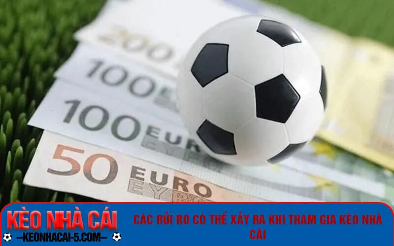 Cac rui ro co the xay ra khi tham gia keo nha cai Các rủi ro có thể xảy ra khi tham gia kèo nhà cái