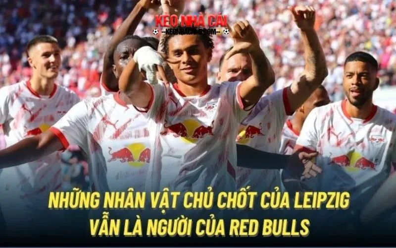 Những nhân vật chủ chốt của Leipzig vẫn là người của Red Bulls